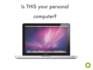 Is THIS your personal
     computer?
 