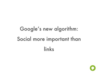 Google’s new algorithm:
Social more important than
          links
 