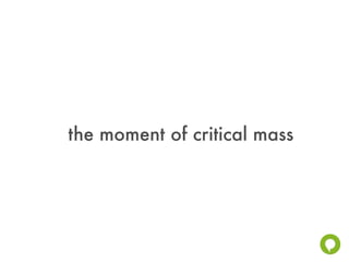 the moment of critical mass
 