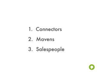 1. Connectors
2. Mavens
3. Salespeople
 