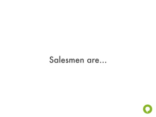 Salesmen are...
 