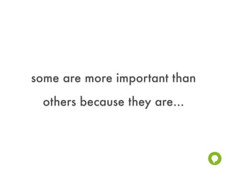 some are more important than
 others because they are...
 
