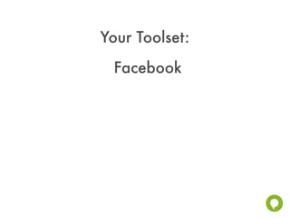 Your Toolset:
 Facebook
 