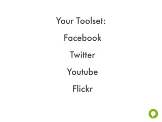 Your Toolset:
 Facebook
   Twitter
  Youtube
    Flickr
 