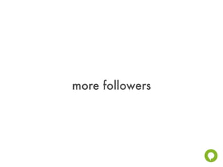 more followers
 