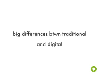 big differences btwn traditional
          and digital
 