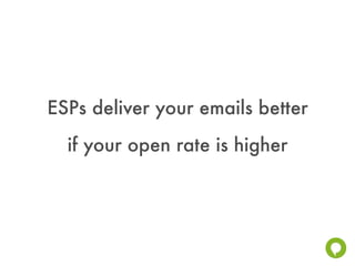 ESPs deliver your emails better
  if your open rate is higher
 