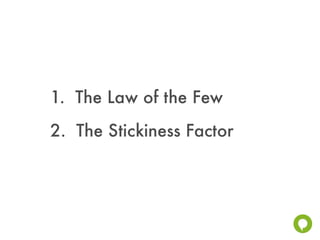1. The Law of the Few
2. The Stickiness Factor
 