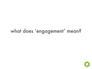 what does ‘engagement’ mean?
 