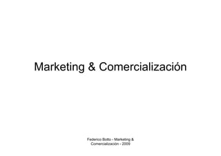 Marketing & Comercialización




         Federico Botto - Marketing &
           Comercialización - 2009
 