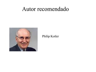 Autor recomendado
Philip Kotler
 