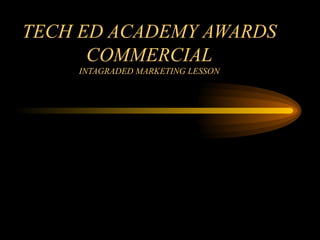TECH ED ACADEMY AWARDS COMMERCIAL INTAGRADED MARKETING LESSON 