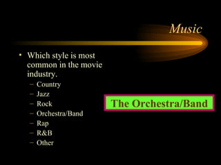 Music Which style is most common in the movie industry. Country Jazz Rock Orchestra/Band Rap R&B Other The Orchestra/Band 