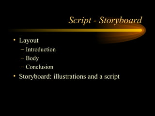 Script - Storyboard Layout Introduction Body Conclusion Storyboard: illustrations and a script 