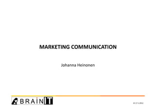 MARKETING COMMUNICATION

      Johanna Heinonen




                          JH 17.1.2012
 