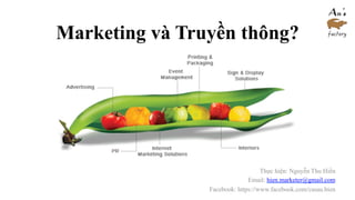 Marketing và Truyền thông?
Thực hiện: Nguyễn Thu Hiền
Email: hien.marketer@gmail.com
Facebook: https://www.facebook.com/casau.bien
 