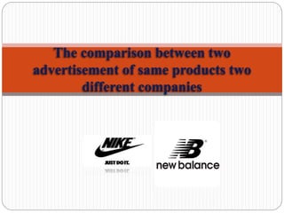 The comparison between two
advertisement of same products two
different companies
 