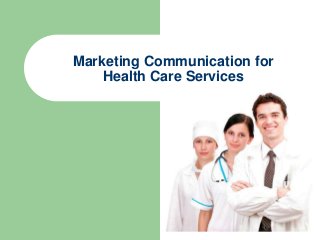 Marketing Communication for
Health Care Services
 