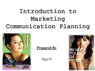 Introduction to
Marketing
Communication Planning
Prepared By
Nijaz N
 