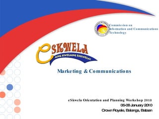 Marketing & Communications eSkwela Orientation and Planning Workshop 2010 06-08 January 2010 Crown Royale, Balanga, Bataan 