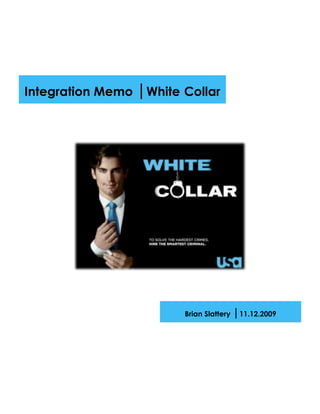 Integration Memo |White Collar




                        Brian Slattery |11.12.2009
 