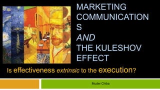 MARKETING
COMMUNICATIONS
AND
THE KULESHOV
EFFECT
Is effectiveness extrinsic to the execution?
Muder Chiba
 