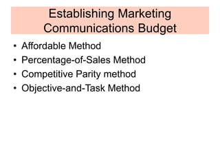 Establishing Marketing
Communications Budget
• Affordable Method
• Percentage-of-Sales Method
• Competitive Parity method
• Objective-and-Task Method
 