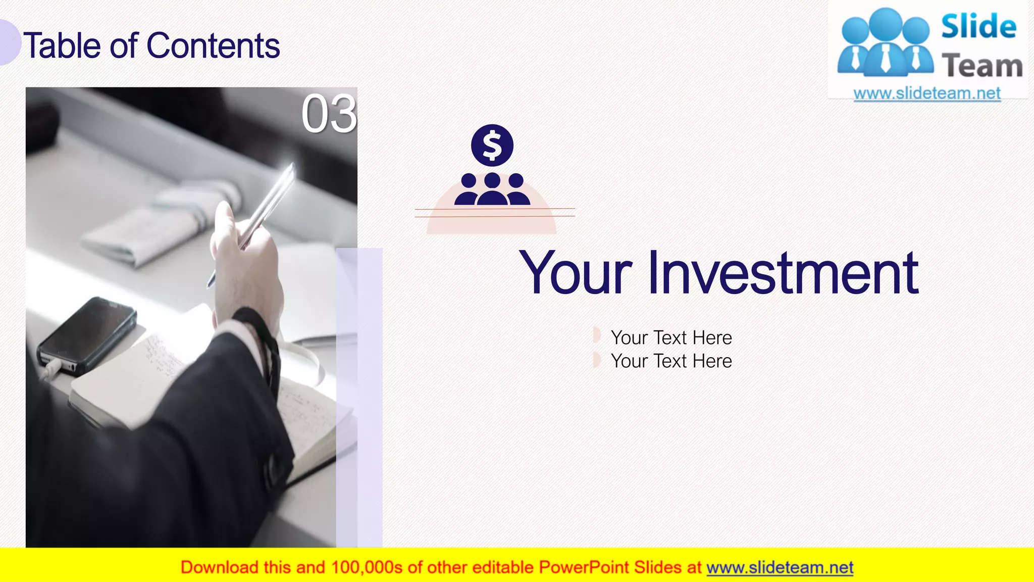 Table of Contents
13
03
Your Investment
Your Text Here
Your Text Here
 