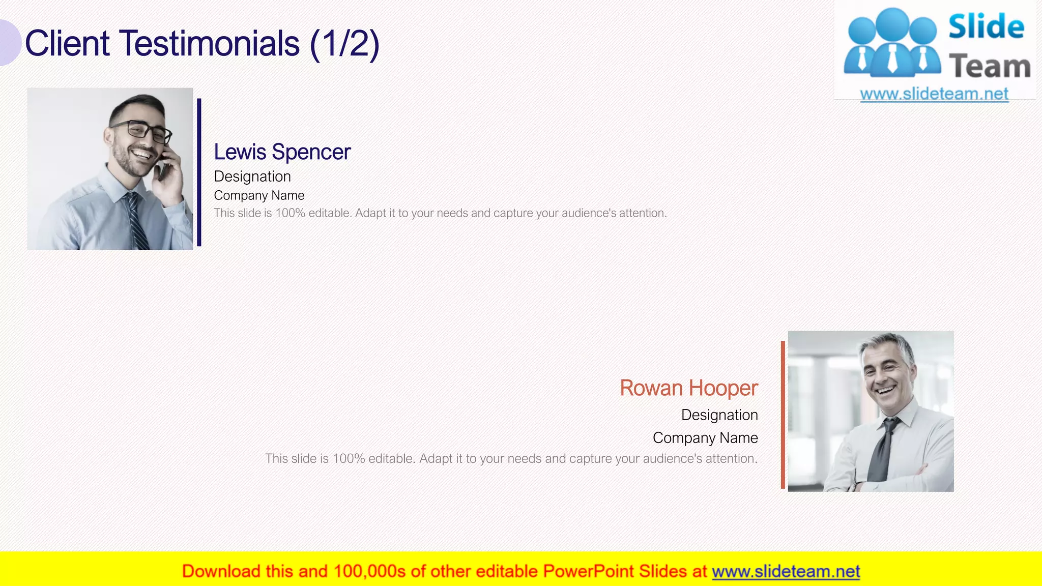 Client Testimonials (1/2)
20
Company Name
This slide is 100% editable. Adapt it to your needs and capture your audience's attention.
Lewis Spencer
Designation
Company Name
This slide is 100% editable. Adapt it to your needs and capture your audience's attention.
Rowan Hooper
Designation
 