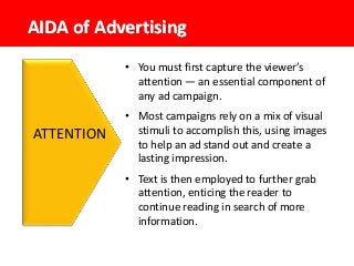 AIDA of Advertising
ATTENTION
• You must first capture the viewer’s
attention — an essential component of
any ad campaign....