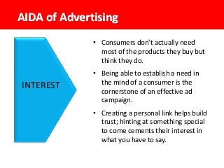AIDA of Advertising
INTEREST
• Consumers don't actually need
most of the products they buy but
think they do.
• Being able...
