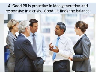 5. Good PR is measurable.
(And yet also hard to measure, since most clients
want to measure different things.)
 
