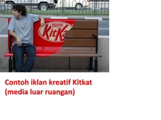 Contoh iklan kreatif Kitkat
(media luar ruangan)
 