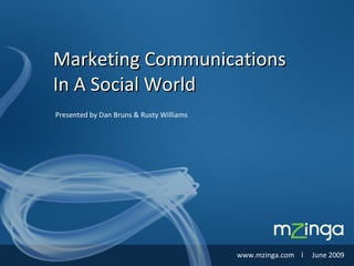 Presented by Dan Bruns & Rusty Williams Marketing Communications In A Social World www.mzinga.com  l  June 2009 