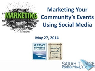 Marketing Your
Community’s Events
Using Social Media
May 27, 2014
 