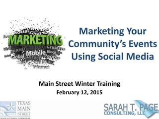 Marketing Your
Community’s Events
Using Social Media
Main Street Winter Training
February 12, 2015
 