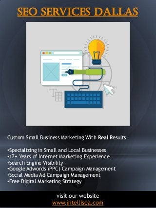 Seo Services Dallas
3
Custom Small Business Marketing With Real Results
•Specializing in Small and Local Businesses
•17+ Y...