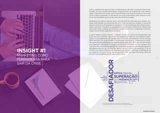 21
INSIGHT #1
MARKETING COMO
FERRAMENTA PARA
SAIR DA CRISE
20
Marketing Compass®
Com o objetivo de garantir que o investimento alocado trouxesse retorno ga-
rantido, os anunciantes priorizaram investimentos de marketing mais mensu-
ráveis, e focaram em meios com maior histórico de investimentos ou com mé-
tricas e KPIs mapeados. O momento de crise é percebido pela maioria como
uma oportunidade para sair da zona de conforto e reagir.
Marketing Compass® aponta que o ano de 2016 foi marcado pelo desafio. Su-
perar dificuldades provenientes de uma crise econômica, política e social do
país foi sinônimo de adaptar-se rapidamente às mudanças para buscar resul-
tados positivos. Previsões e prognósticos pessimistas tornaram-se obstáculos
reais para toda a cadeia que permeia investimentos em marketing e comuni-
cação: anunciantes, agências e veículos.
A partir deste cenário incerto, o estudo revela um clima de ponderação por
parte dos anunciantes, mas nunca de estagnação. Nota-se um balanço equili-
brado no planejamento do budget para 2016 em comparação a 2015, em que
36% declaram ter aumentado o orçamento (cosméticos, perfumaria e cuida-
dos pessoais em destaque), ao mesmo passo que 33% afirmam ter diminuído
(por exemplo: educação e moda e acessórios). Imprime-se um contexto em
que 49% dos anunciantes decidiram estabilizar ou apostar no marketing como
estratégia para vencer os desafios dentro de um cenário de recessão. É de se
afirmar que, dessa maneira, as empresas precisaram continuar acreditando no
seu negócio e na sua marca, tomar decisões cada vez mais eficientes, além de
ter uma certa predisposição para correr riscos.
Fonte: Pesquisa Quantitativa Croma Insights | N = 284 respondentes.
Se você pudesse definir o ano de 2016 em uma única palavra, qual seria ela?
21
 
