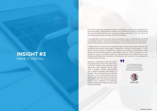 33
INSIGHT #3
MAKE IT DIGITAL!
32
Marketing Compass®
Em 2016, o peso do marketing digital se fortaleceu ainda mais: segundo pes-
quisa da Digital AdSpending, liderada pelo IAB Brasil (Interactive Advertising
Bureau), os investimentos em marketing digital cresceram 12% em 2016, al-
cançando uma movimentação de R$ 10.4 bilhões.
Considerando os anunciantes que aumentaram seus investimentos de 2016
em relação a 2015, o estudo revela que as mídias digitais foram as que concen-
traram mais esforços quando comparadas às outras formas de investimento.
O digital alterou a forma de atuação das organizações, que estão revendo seus
conceitos para serem mais ágeis e inovadoras, usando a informação e o con-
teúdo como recursos competitivos. Alguns anunciantes entrevistados neste
estudo confirmam essa visão ao apontarem que, em 2016, a geração de con-
teúdo de marca em redes sociais de influenciadores foi amplamente consi-
derada, justificada pela crescente importância do conteúdo na estratégia de
marketing das marcas.
Segundo a IAB Brasil, o setor de marke-
ting digital deve manter um crescimen-
to de dois dígitos nos próximos anos.
Mercados mais maduros, como Ingla-
terra e Estados Unidos, demonstram
que o digital conquista mais espaço no
budget dos anunciantes em períodos
de crise, e isso vai de encontro aos de-
safios atuais que permeiam a crescente
importância de uma conversa persona-
lizada como estratégia de marketing,
protagonizada pelas redes sociais e seus
diversos formatos.
33
(...) a mídia digital ganhou
uma importância relevante
para nosso target, então
utilizamos mais esse meio de
comunicação e a criatividade.
Henrique Veloso
Perfetti Van Melle
 