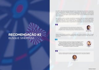 81RECOMENDAÇÃO #2
BUSQUE SINERGIAS
80
Marketing Compass®
81
Continuem investindo. Se você tem produtos de qualidade e marcas
que tenham estórias para contar, acredite no seu diferencial. A
audiência está disposta e aberta a conteúdo relevante e produtos
que entreguem diferencial, ou preço. É muito importante entender o
papel de cada marca dentro do seu portfolio e, consequentemente,
sua estratégia de inovação e comunicação.
Em 2017, 49% das empresas declaram ter a intenção de aumentar o orçamen-
to de marketing em relação a 2016: a expectativa é de retomar o crescimento
usando o marketing como ferramenta estratégica, otimizando o mix de ações
para que as vendas sejam potencializadas e para que os objetivos de negócio
sejam atingidos.
Isso se torna vital no cenário econômico brasileiro, que permanece desafiador.
Os participantes do estudo reconhecem o marketing como uma arma impor-
tante para enfrentar a crise, desde que seja garantido o foco na tomada de de-
cisões mais assertivas sobre o orçamento e à otimização do mix de marketing.
Desse modo, buscar a perfeita combinação dos meios, conteúdo e tecnologias,
aliados a investimentos de marketing mais cirúrgicos, torna-se pilar essencial
para 2017.
Daniela Cachich
Pepsico
(...) só não pare de comunicar. Aprenda com a situação, use o
momento para fazer as mudanças que estão represadas na sua
estratégia de comunicação, para romper os paradigmas. Exija isso da
sua agência. Porém, não pare, porque todo o mercado perde com isso.
Márcio Oliveira
LEW’LARA | TBWA
Pensem no retorno de cada centavo. Em vezde gastar dinheiro buscando abrangência,
procurem assertividade no impacto medindo engajamento, e não apenas audiência.
Fernando Figueiredo
Bullet
 