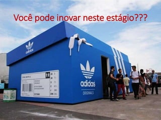 Você pode inovar neste estágio???
 