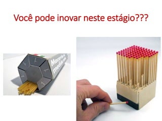 Você pode inovar neste estágio???
 