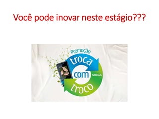 Você pode inovar neste estágio???
 