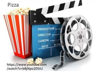 Pizza
https://www.youtube.com
/watch?v=bBjNpo205tU
 