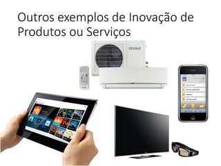 Outros exemplos de Inovação de
Produtos ou Serviços
 