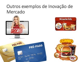 Outros exemplos de Inovação de
Mercado
 