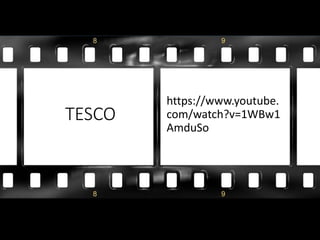 TESCO
https://www.youtube.
com/watch?v=1WBw1
AmduSo
 