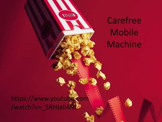 Carefree
Mobile
Machine
https://www.youtube.com
/watch?v=_5RHIaiI4NI
 