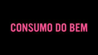 CONSUMO DO BEM
 