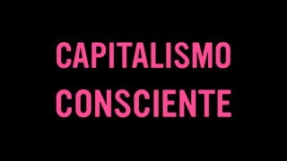 CAPITALISMO
CONSCIENTE
 